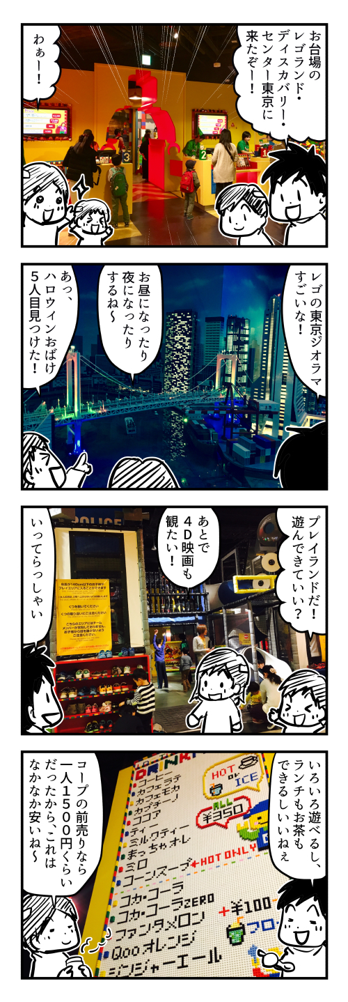 お台場のレゴランド・ディスカバリー・センター東京に来たぞー！わぁー！レゴの東京ジオラマすごいな！お昼になったり夜になったりするね〜。あっ、ハロウィンおばけ５人目見つけた！プレイランドだ！遊んできていい？あとで４D映画も観たい！いってらっしゃい。いろいろ遊べるし、ランチもお茶もできるしいいねぇ。コープの前売りなら一人１５００円くらいだったから、これはなかなか安いね〜